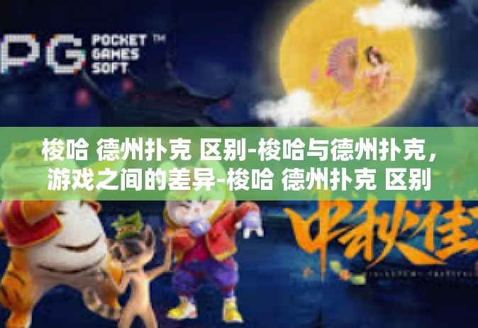 梭哈 德州扑克 区别-梭哈与德州扑克，游戏之间的差异-梭哈 德州扑克 区别