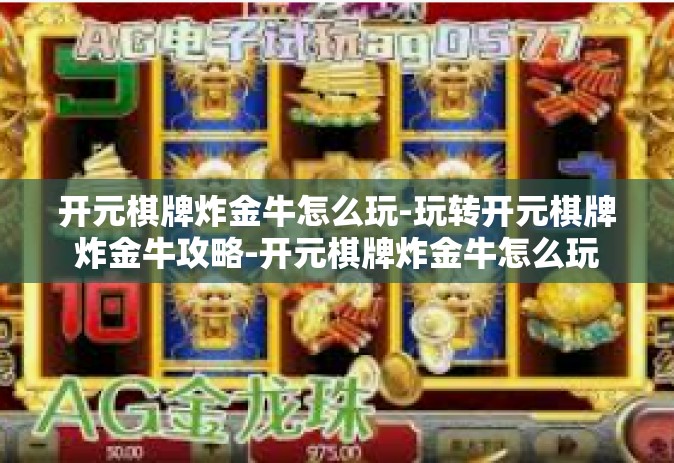 开元棋牌炸金牛怎么玩-玩转开元棋牌炸金牛攻略-开元棋牌炸金牛怎么玩