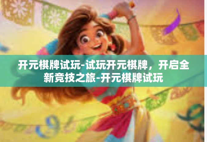 开元棋牌试玩-试玩开元棋牌，开启全新竞技之旅-开元棋牌试玩