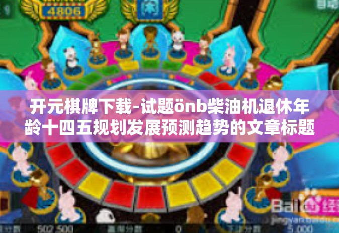 开元棋牌下载-试题önb柴油机退休年龄十四五规划发展预测趋势的文章标题及内容构想，开元棋牌下载