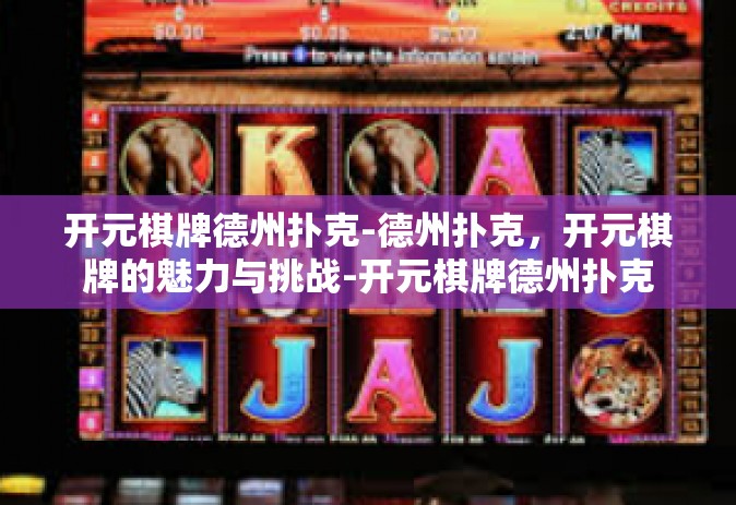 开元棋牌德州扑克-德州扑克，开元棋牌的魅力与挑战-开元棋牌德州扑克