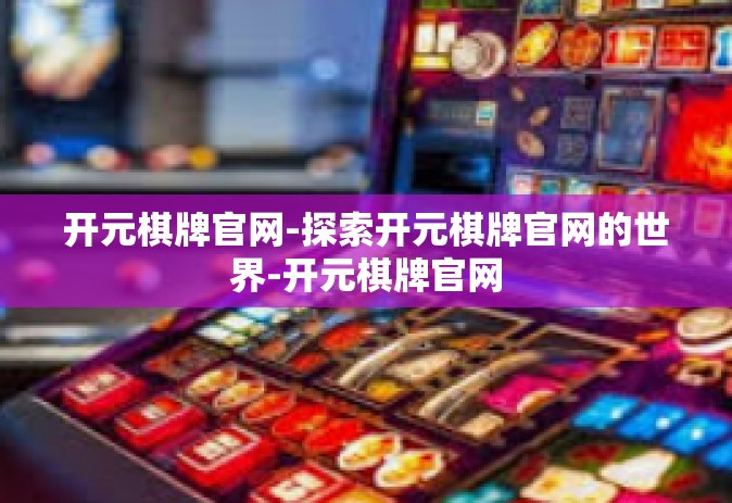 开元棋牌官网-探索开元棋牌官网的世界-开元棋牌官网