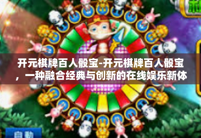 开元棋牌百人骰宝-开元棋牌百人骰宝，一种融合经典与创新的在线娱乐新体验-开元棋牌百人骰宝