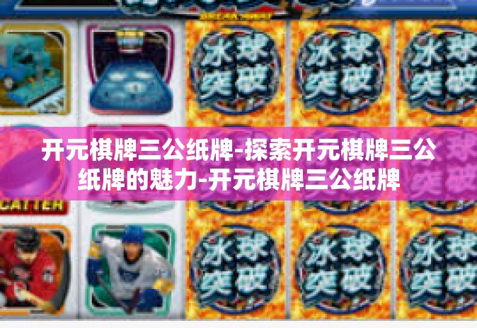 开元棋牌三公纸牌-探索开元棋牌三公纸牌的魅力-开元棋牌三公纸牌
