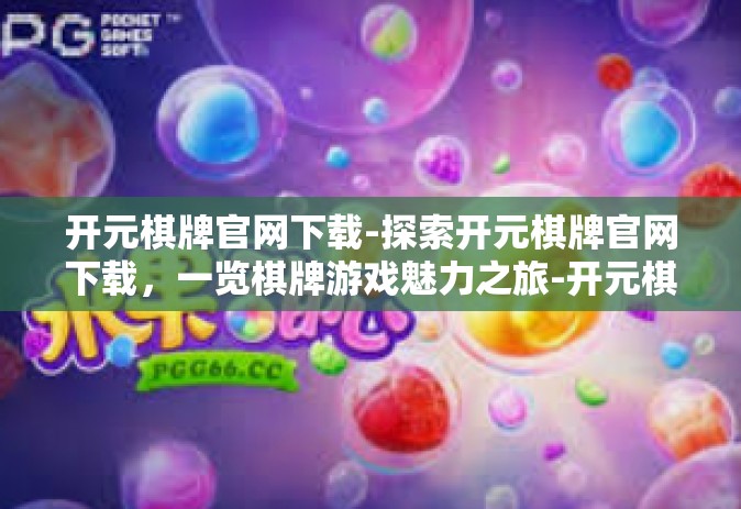 开元棋牌官网下载-探索开元棋牌官网下载，一览棋牌游戏魅力之旅-开元棋牌官网下载