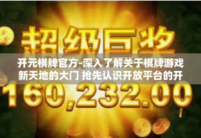 开元棋牌官方-深入了解关于棋牌游戏新天地的大门 抢先认识开放平台的开元棋牌官方平台！开元棋牌官方