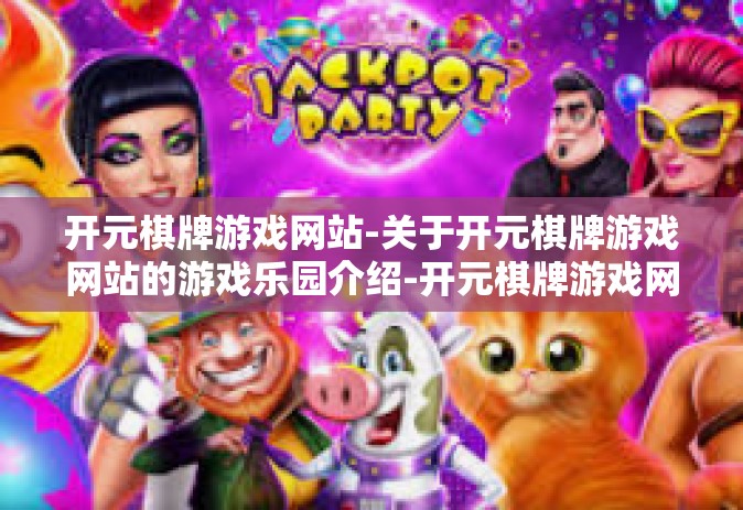 开元棋牌游戏网站-关于开元棋牌游戏网站的游戏乐园介绍-开元棋牌游戏网站