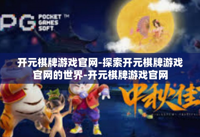 开元棋牌游戏官网-探索开元棋牌游戏官网的世界-开元棋牌游戏官网