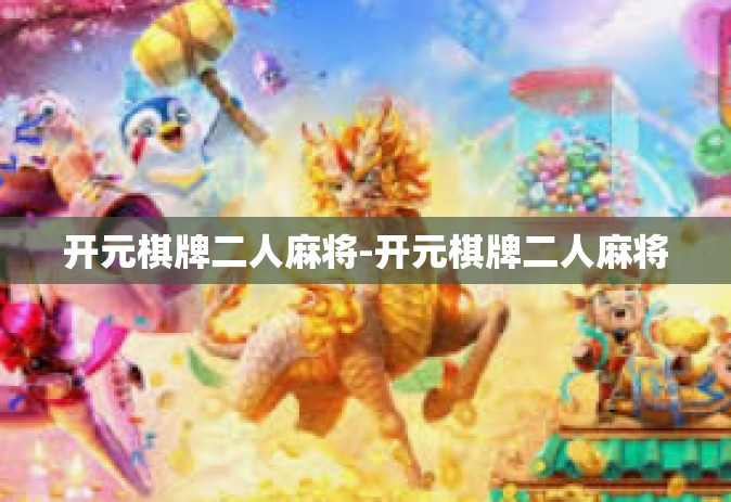 开元棋牌二人麻将-开元棋牌二人麻将