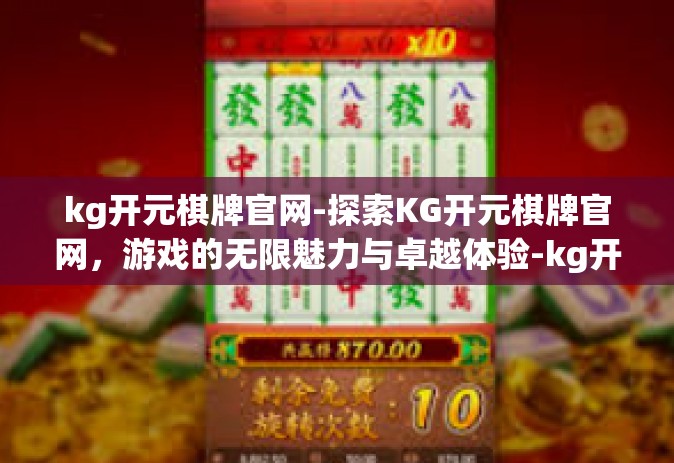 kg开元棋牌官网-探索KG开元棋牌官网，游戏的无限魅力与卓越体验-kg开元棋牌官网