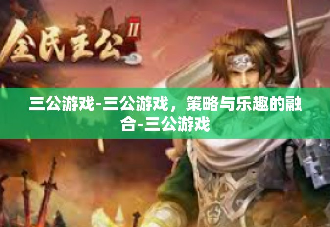 三公游戏-三公游戏，策略与乐趣的融合-三公游戏
