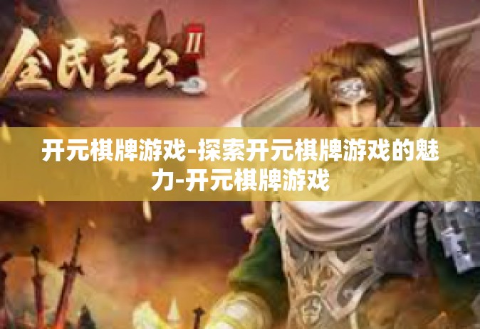 开元棋牌游戏-探索开元棋牌游戏的魅力-开元棋牌游戏