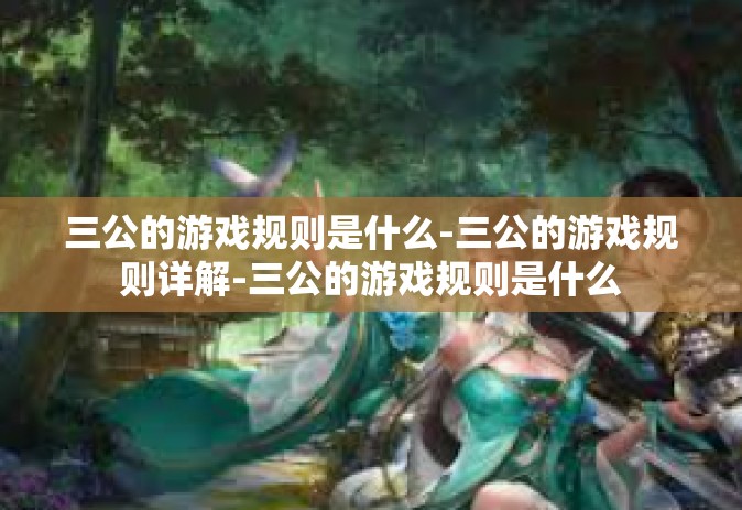 三公的游戏规则是什么-三公的游戏规则详解-三公的游戏规则是什么