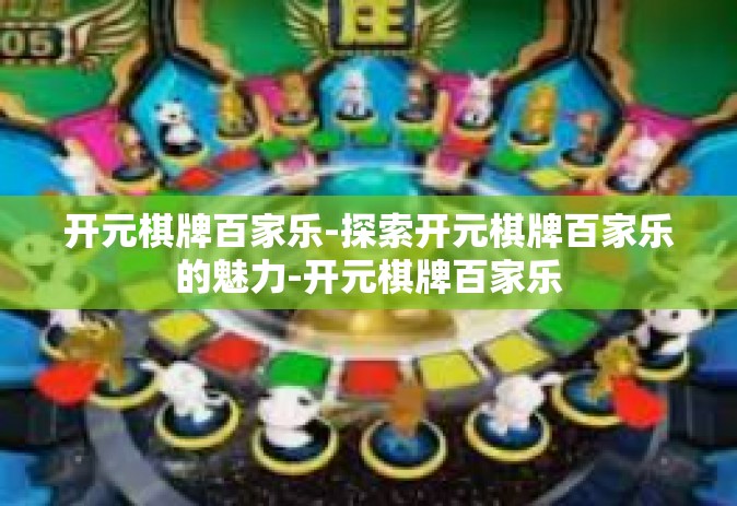 开元棋牌百家乐-探索开元棋牌百家乐的魅力-开元棋牌百家乐