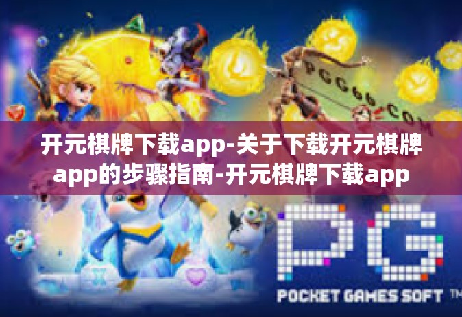 开元棋牌下载app-关于下载开元棋牌app的步骤指南-开元棋牌下载app