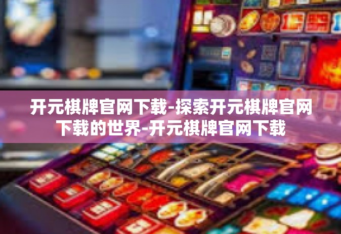 开元棋牌官网下载-探索开元棋牌官网下载的世界-开元棋牌官网下载