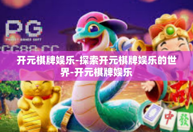 开元棋牌娱乐-探索开元棋牌娱乐的世界-开元棋牌娱乐