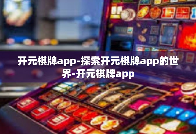 开元棋牌app-探索开元棋牌app的世界-开元棋牌app
