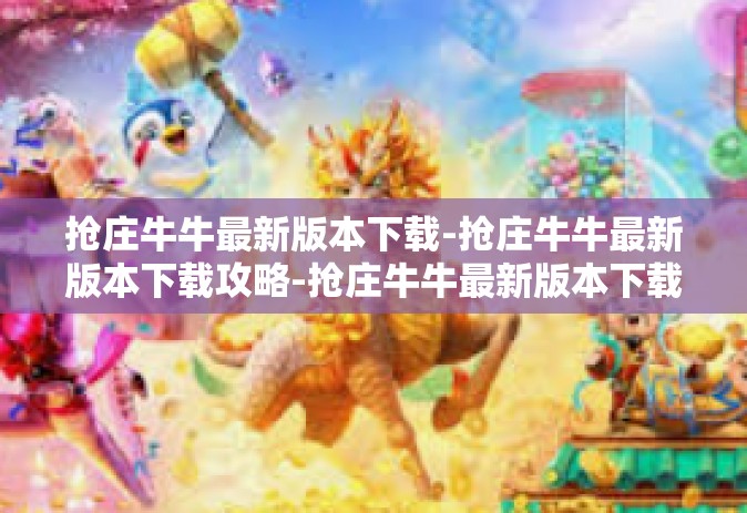 抢庄牛牛最新版本下载-抢庄牛牛最新版本下载攻略-抢庄牛牛最新版本下载