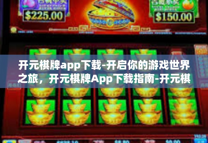开元棋牌app下载-开启你的游戏世界之旅，开元棋牌App下载指南-开元棋牌app下载