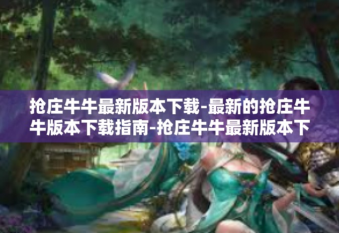抢庄牛牛最新版本下载-最新的抢庄牛牛版本下载指南-抢庄牛牛最新版本下载