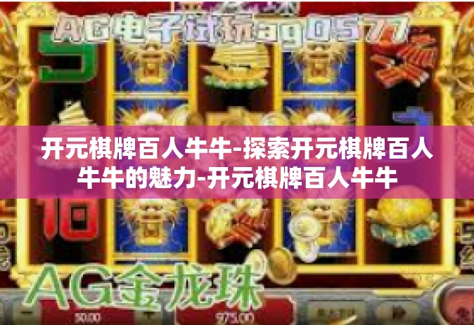 开元棋牌百人牛牛-探索开元棋牌百人牛牛的魅力-开元棋牌百人牛牛