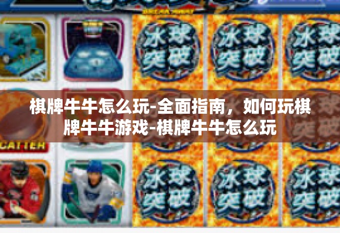 棋牌牛牛怎么玩-全面指南，如何玩棋牌牛牛游戏-棋牌牛牛怎么玩