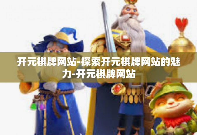 开元棋牌网站-探索开元棋牌网站的魅力-开元棋牌网站