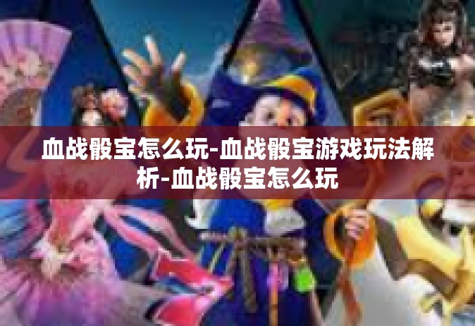 血战骰宝怎么玩-血战骰宝游戏玩法解析-血战骰宝怎么玩