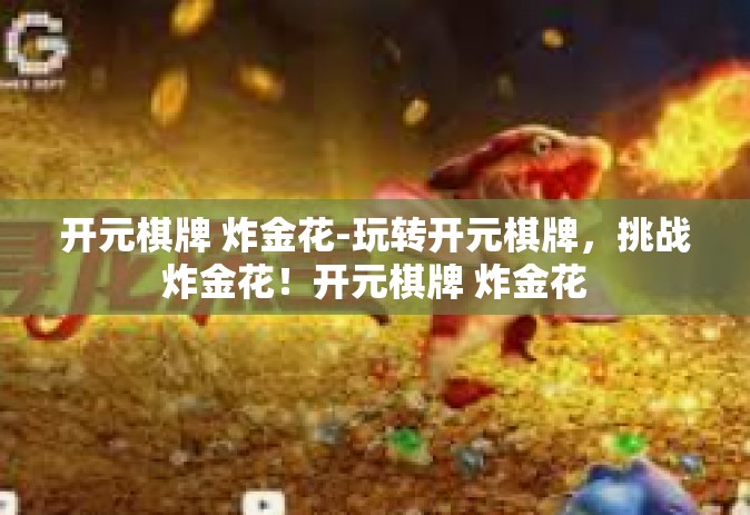 开元棋牌 炸金花-玩转开元棋牌，挑战炸金花！开元棋牌 炸金花