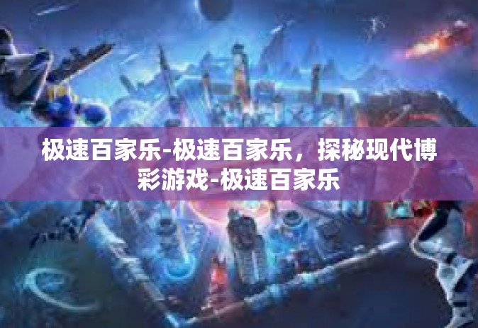 极速百家乐-极速百家乐，探秘现代博彩游戏-极速百家乐