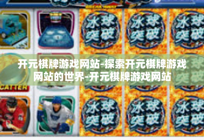 开元棋牌游戏网站-探索开元棋牌游戏网站的世界-开元棋牌游戏网站