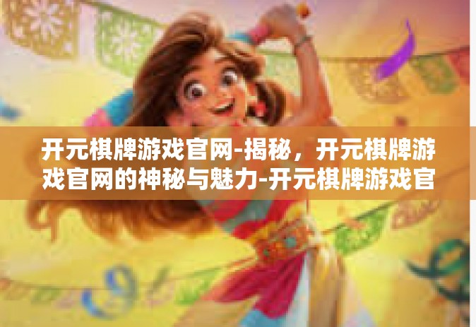 开元棋牌游戏官网-揭秘，开元棋牌游戏官网的神秘与魅力-开元棋牌游戏官网