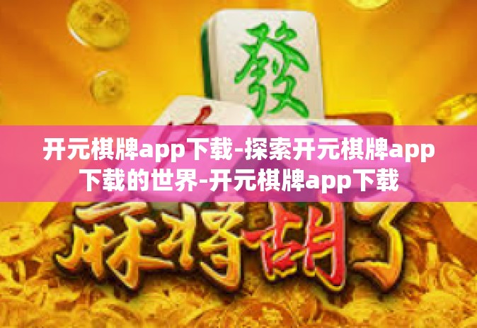 开元棋牌app下载-探索开元棋牌app下载的世界-开元棋牌app下载
