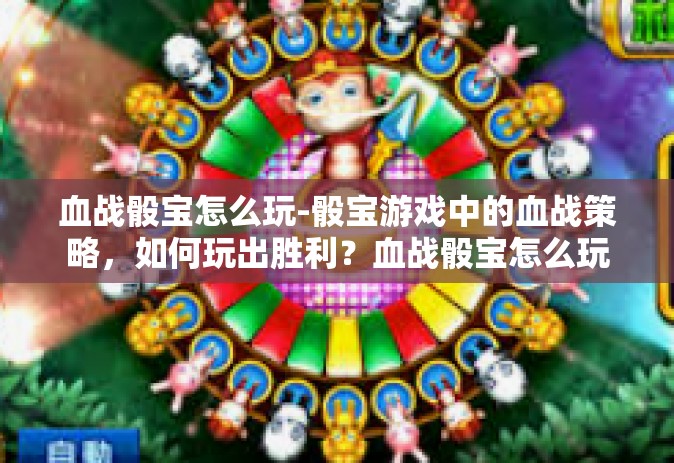 血战骰宝怎么玩-骰宝游戏中的血战策略，如何玩出胜利？血战骰宝怎么玩