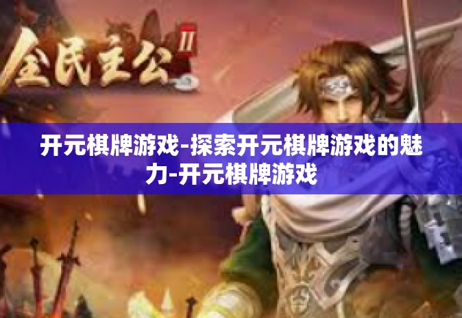 开元棋牌游戏-探索开元棋牌游戏的魅力-开元棋牌游戏