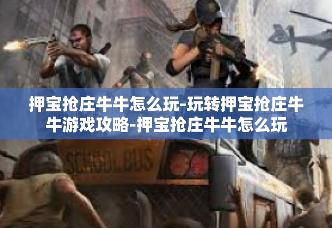 押宝抢庄牛牛怎么玩-玩转押宝抢庄牛牛游戏攻略-押宝抢庄牛牛怎么玩