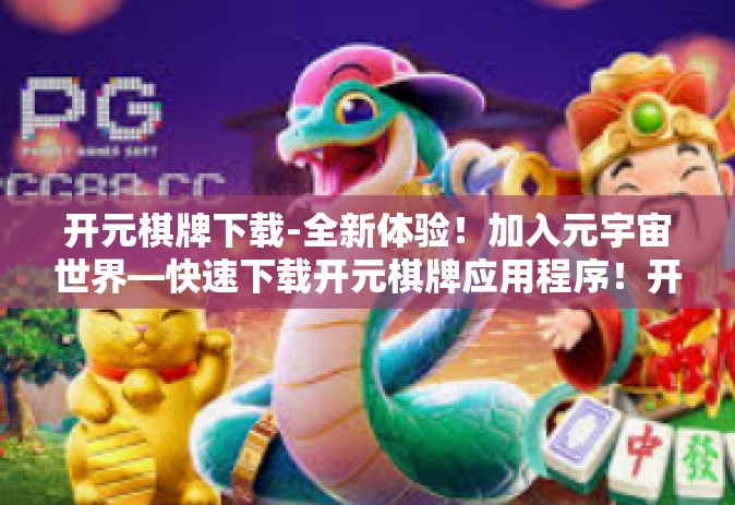 开元棋牌下载-全新体验！加入元宇宙世界—快速下载开元棋牌应用程序！开元棋牌下载