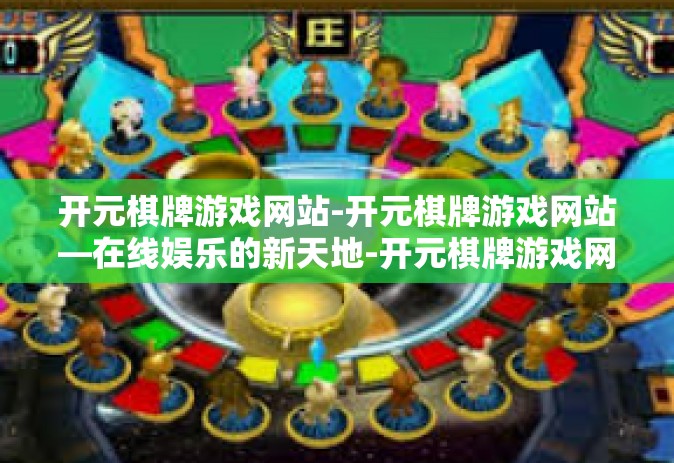 开元棋牌游戏网站-开元棋牌游戏网站—在线娱乐的新天地-开元棋牌游戏网站
