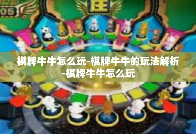 棋牌牛牛怎么玩-棋牌牛牛的玩法解析-棋牌牛牛怎么玩