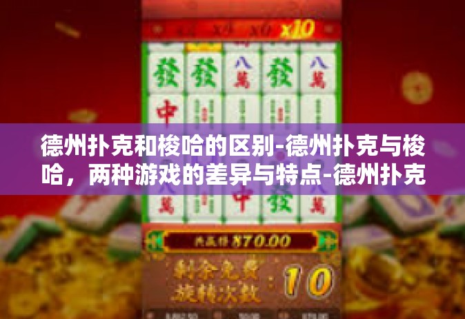 德州扑克和梭哈的区别-德州扑克与梭哈，两种游戏的差异与特点-德州扑克和梭哈的区别