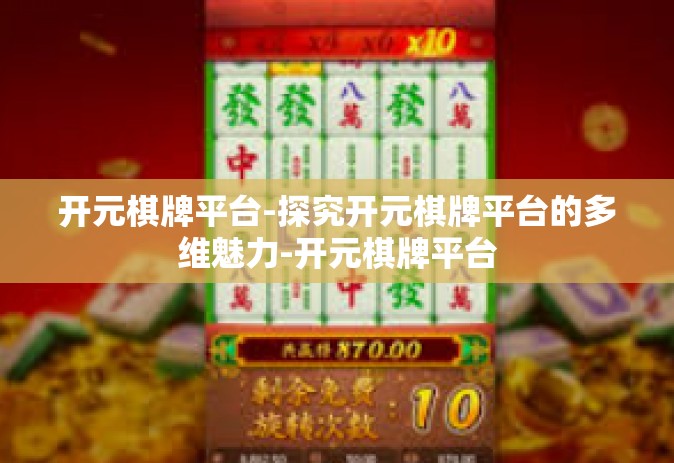 开元棋牌平台-探究开元棋牌平台的多维魅力-开元棋牌平台
