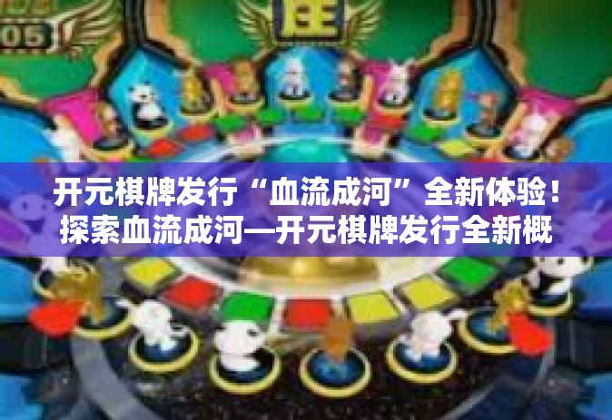 开元棋牌发行“血流成河”全新体验！探索血流成河—开元棋牌发行全新概念扑克游戏-开元棋牌发行“血流成河”