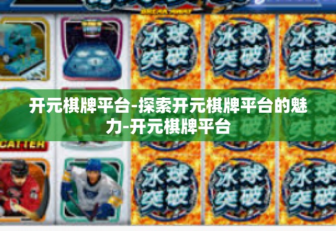 开元棋牌平台-探索开元棋牌平台的魅力-开元棋牌平台