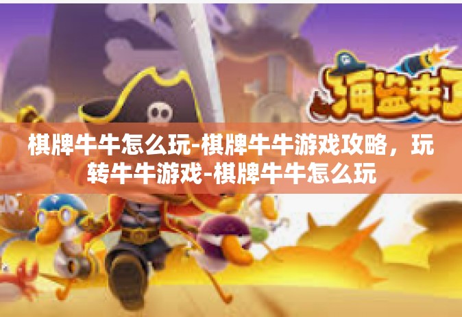 棋牌牛牛怎么玩-棋牌牛牛游戏攻略，玩转牛牛游戏-棋牌牛牛怎么玩