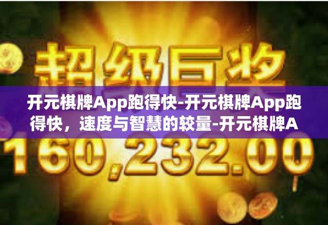 开元棋牌App跑得快-开元棋牌App跑得快，速度与智慧的较量-开元棋牌App跑得快