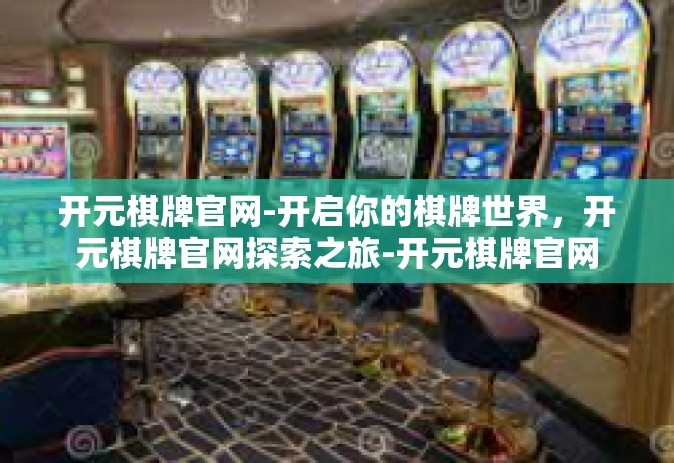 开元棋牌官网-开启你的棋牌世界，开元棋牌官网探索之旅-开元棋牌官网