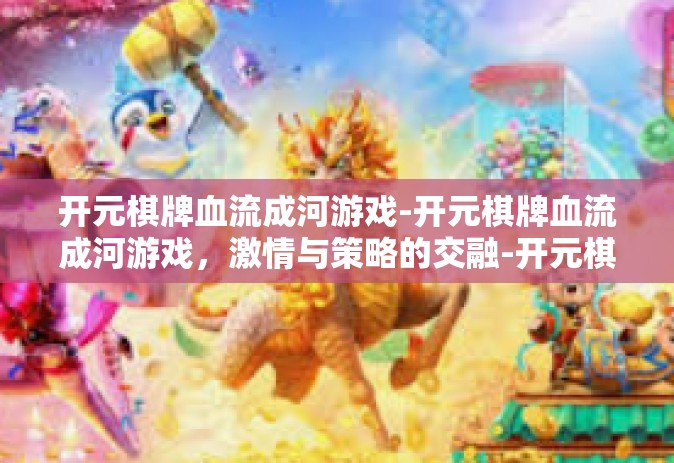 开元棋牌血流成河游戏-开元棋牌血流成河游戏，激情与策略的交融-开元棋牌血流成河游戏