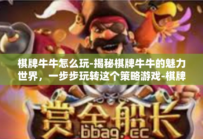 棋牌牛牛怎么玩-揭秘棋牌牛牛的魅力世界，一步步玩转这个策略游戏-棋牌牛牛怎么玩