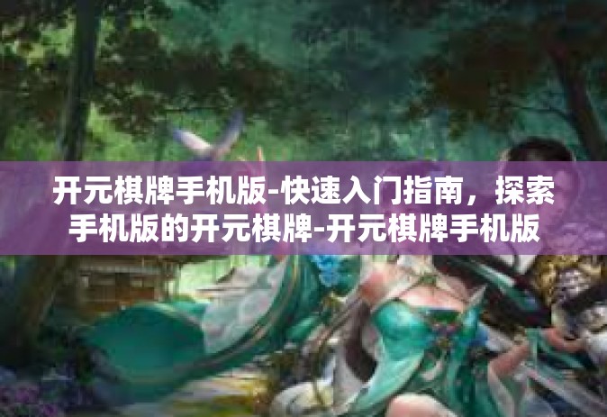 开元棋牌手机版-快速入门指南，探索手机版的开元棋牌-开元棋牌手机版